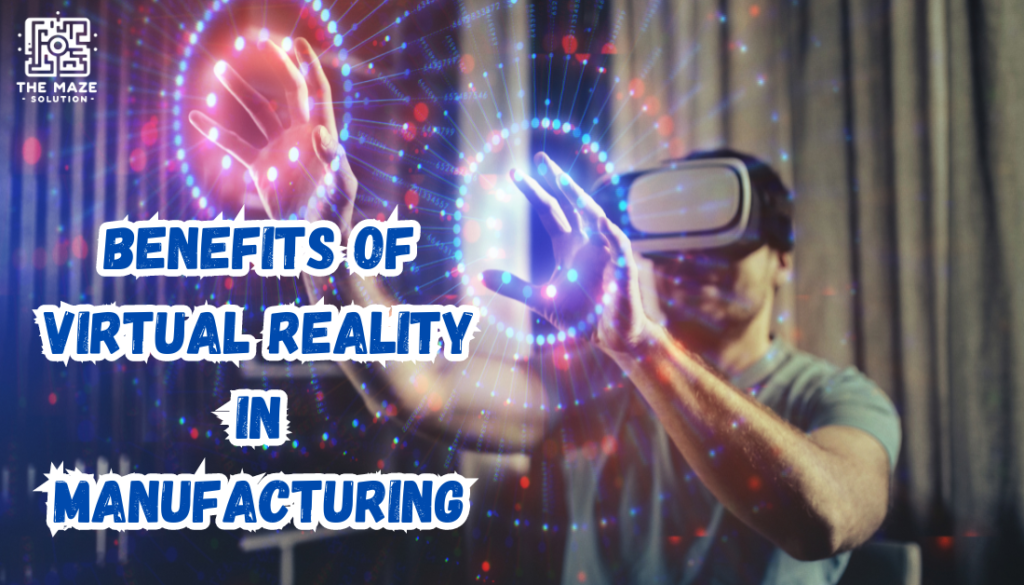 Benefits of Virtual Reality in Manufacturing