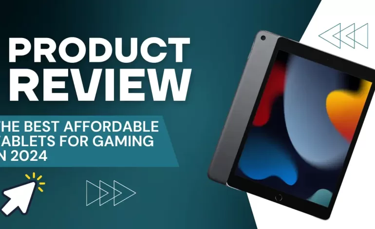 The best affordable tablets for gaming in 2024